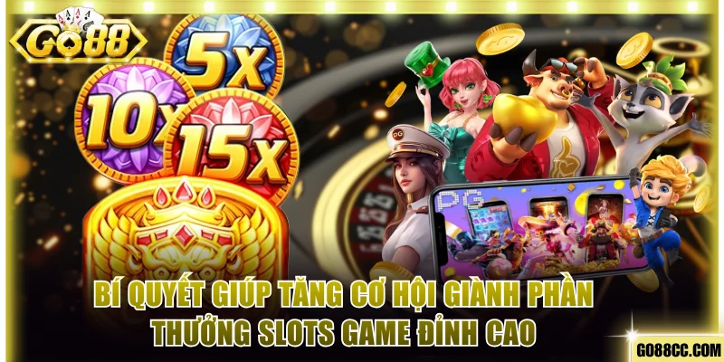 Bí quyết giúp tăng cơ hội giành phần thưởng slots game đỉnh cao
