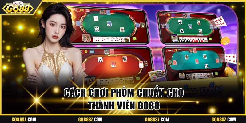 Cách chơi Phỏm chuẩn cho thành viên Go88
