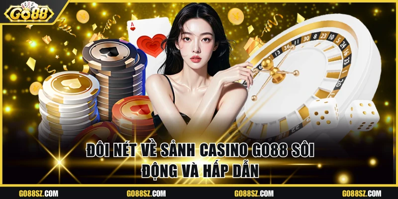 Đôi nét về sảnh casino Go88 sôi động và hấp dẫn