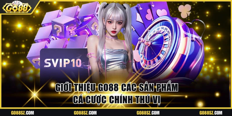 Giới thiệu Go88 các sản phẩm cá cược chính thú vị