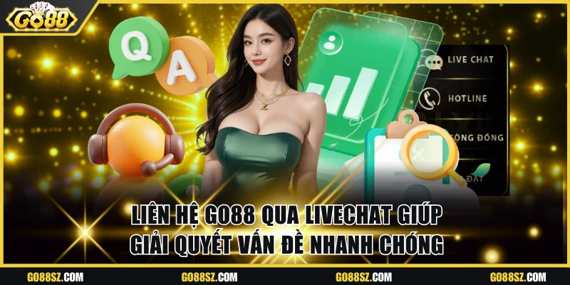 Liên hệ Go88 qua livechat giúp giải quyết vấn đề nhanh chóng