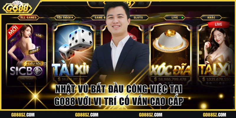 Nhật Vũ bắt đầu công việc tại Go88 với vị trí cố vấn cao cấp