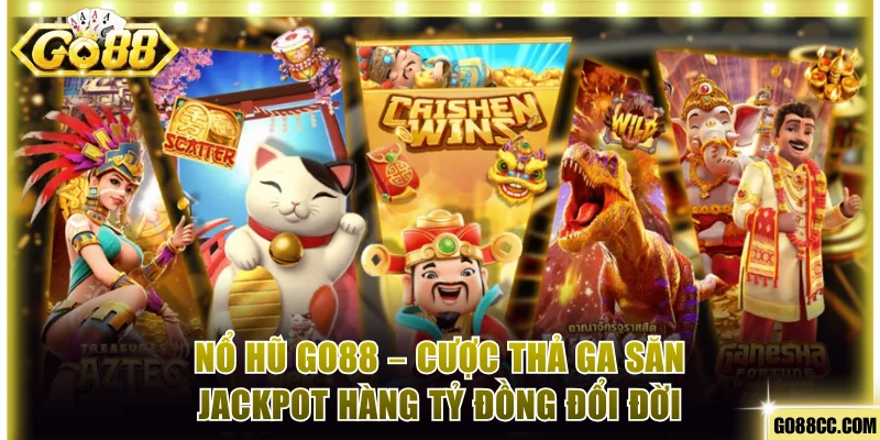 Nổ Hũ Go88 – Cược Thả Ga Săn Jackpot Hàng Tỷ Đồng Đổi Đời
