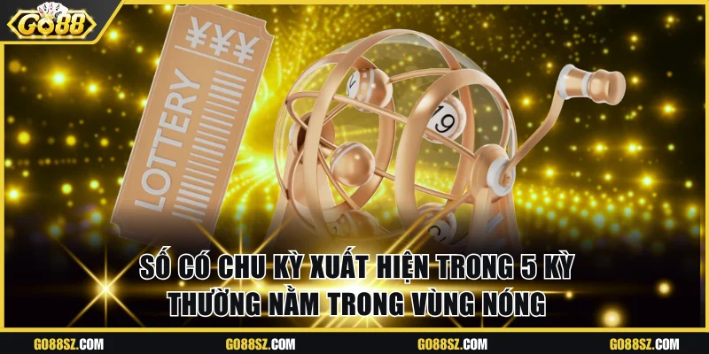 Số có chu kỳ xuất hiện trong 5 kỳ thường nằm trong vùng nóng