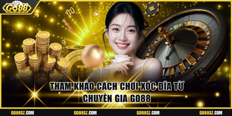 Tham khảo cách chơi xóc đĩa từ chuyên gia Go88