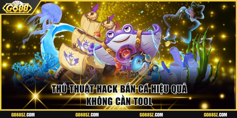Thủ thuật hack bắn cá hiệu quả không cần tool