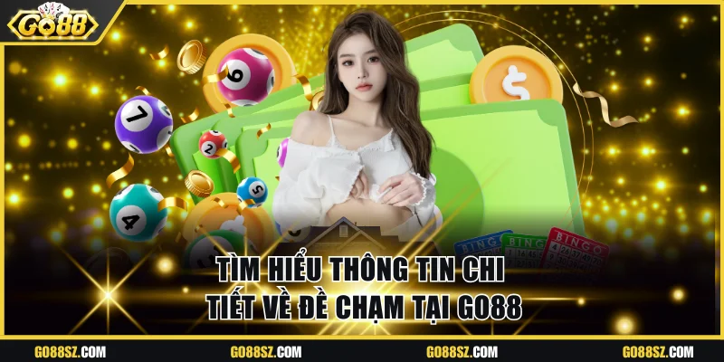 Tìm hiểu thông tin chi tiết về đề chạm tại Go88