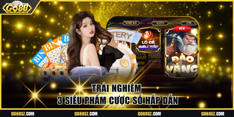 Trải nghiệm 3 siêu phẩm cược số hấp dẫn